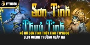 Nổ Hũ Sơn Tinh Thủy Tinh Typhu88 – Slot Online Thưởng Ngập Tay