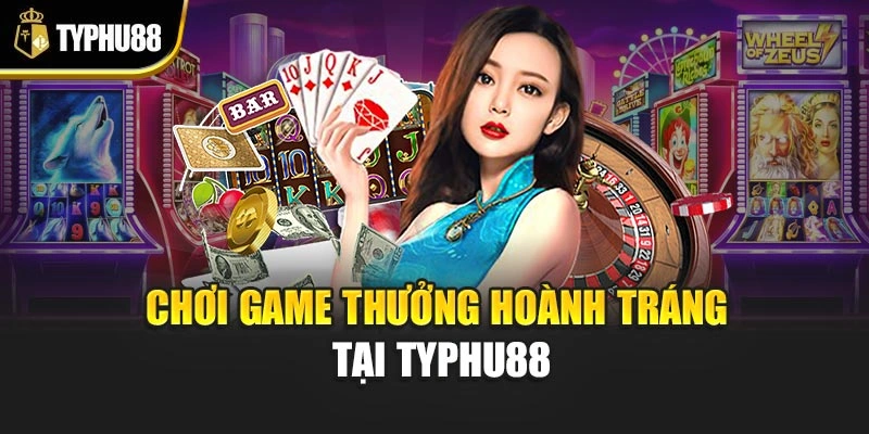 Chơi game thưởng hoành tráng tại Typhu88