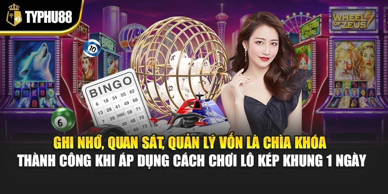 Ghi nhớ, quan sát, quản lý vốn là chìa khóa thành công khi áp dụng cách chơi lô kép khung 1 ngày