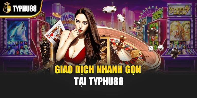 Giao dịch nhanh gọn tại Typhu88
