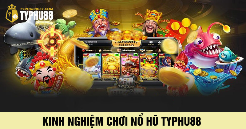 Kinh nghiệm chơi nổ hũ typhu88