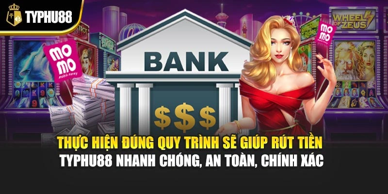 Thực hiện đúng quy trình sẽ giúp rút tiền Typhu88 nhanh chóng, an toàn, chính xác